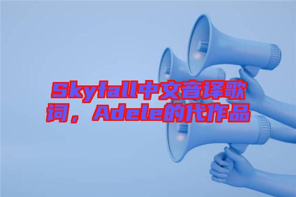 Skyfall中文音譯歌詞，Adele的代作品