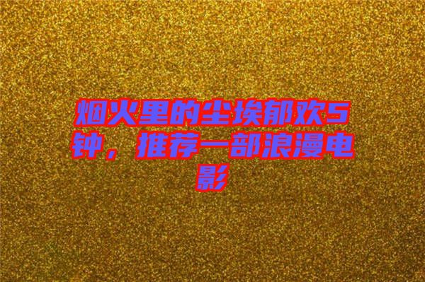 煙火里的塵埃郁歡5鐘，推薦一部浪漫電影