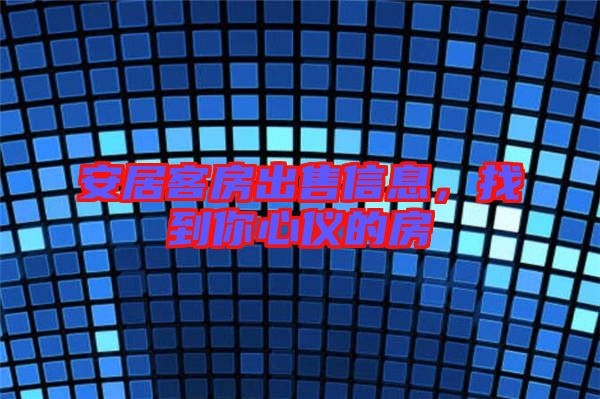 安居客房出售信息，找到你心儀的房