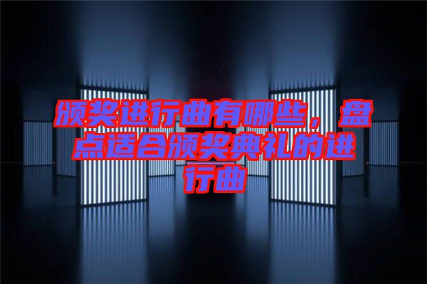 頒獎(jiǎng)進(jìn)行曲有哪些，盤點(diǎn)適合頒獎(jiǎng)典禮的進(jìn)行曲