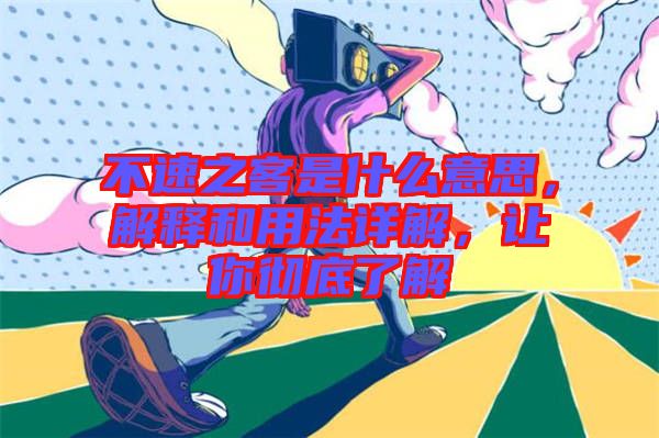 不速之客是什么意思，解釋和用法詳解，讓你徹底了解