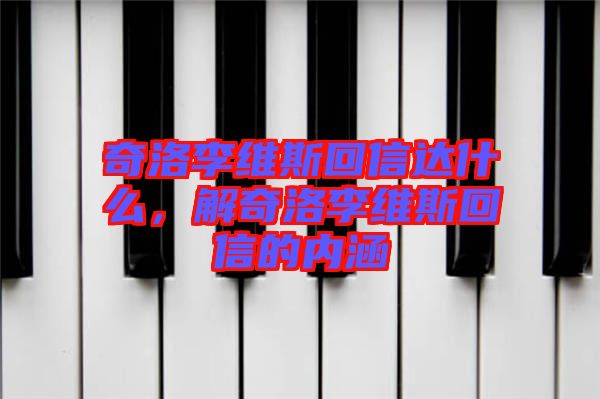 奇洛李維斯回信達什么，解奇洛李維斯回信的內涵