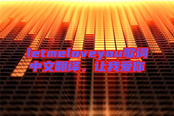 letmeloveyou歌詞中文翻譯，讓我愛你