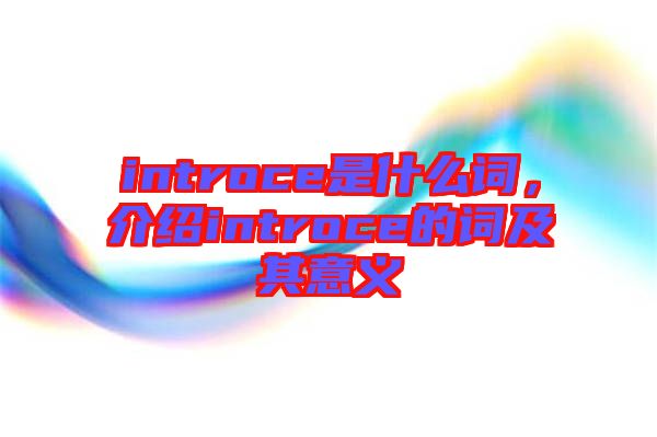 introce是什么詞，介紹introce的詞及其意義