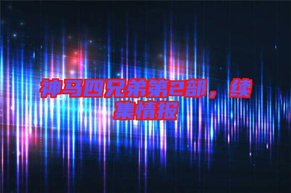 神馬四兄弟第2部，續(xù)集情報(bào)