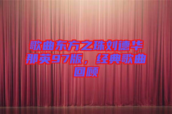 歌曲東方之珠劉德華那英97版，經(jīng)典歌曲回顧