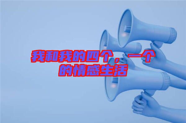 我和我的四個(gè)，一個(gè)的情感生活