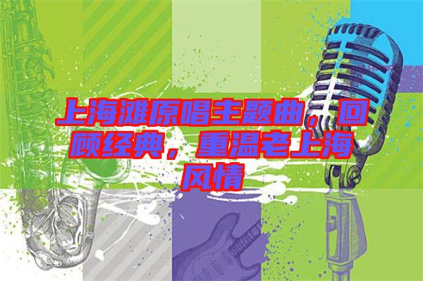 上海灘原唱主題曲，回顧經(jīng)典，重溫老上海風(fēng)情