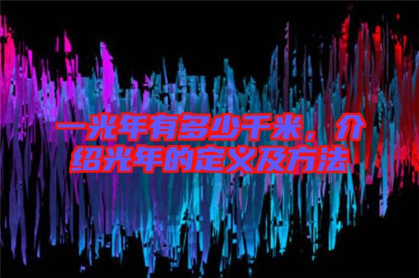 一光年有多少千米，介紹光年的定義及方法