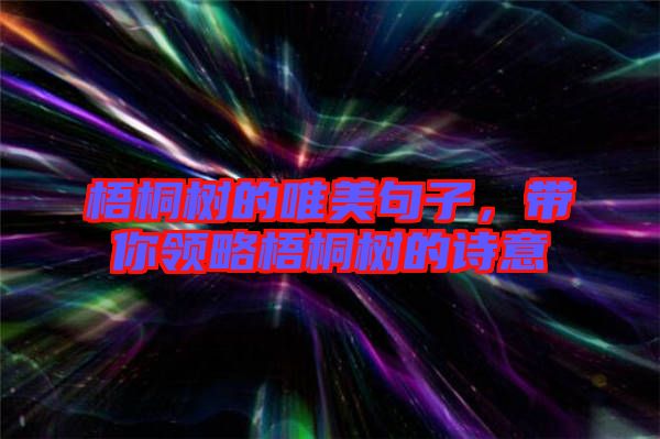 梧桐樹的唯美句子，帶你領略梧桐樹的詩意