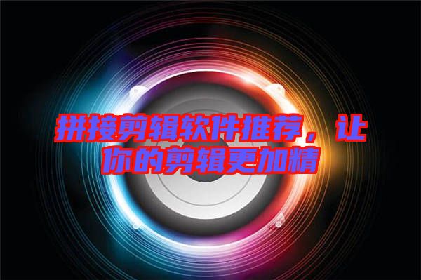 拼接剪輯軟件推薦，讓你的剪輯更加精