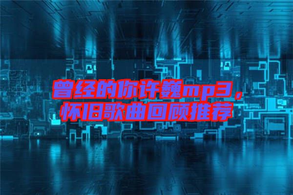 曾經(jīng)的你許巍mp3，懷舊歌曲回顧推薦
