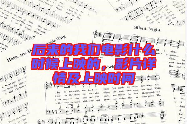 后來的我們電影什么時候上映的，影片詳情及上映時間