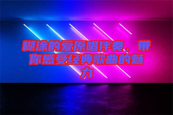 糊涂的愛原唱伴奏，帶你感受經(jīng)典歌曲的魅力