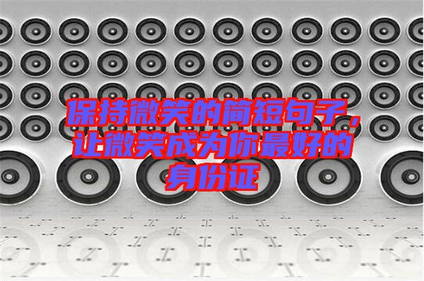 保持微笑的簡短句子，讓微笑成為你最好的身份證