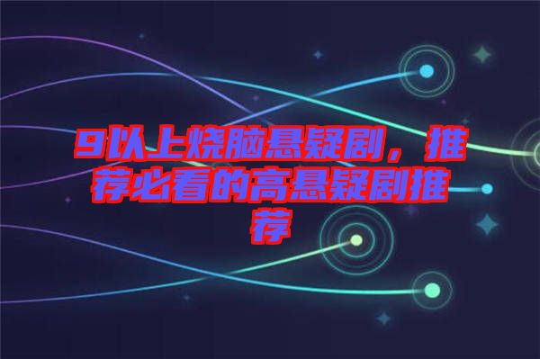 9以上燒腦懸疑劇，推薦必看的高懸疑劇推薦
