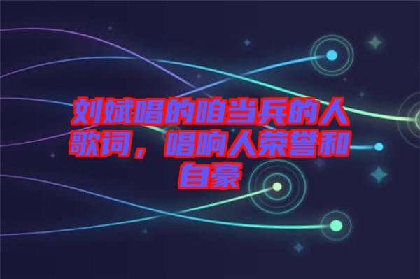 劉斌唱的咱當兵的人歌詞，唱響人榮譽和自豪