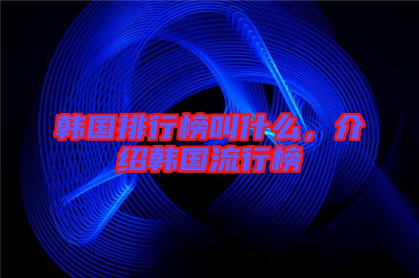 韓國排行榜叫什么，介紹韓國流行榜