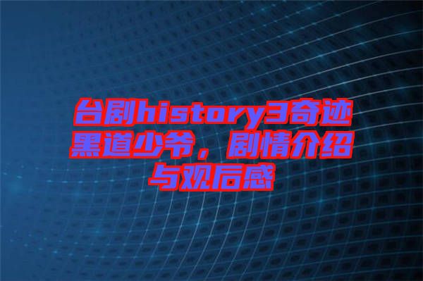 臺劇history3奇跡黑道少爺，劇情介紹與觀后感