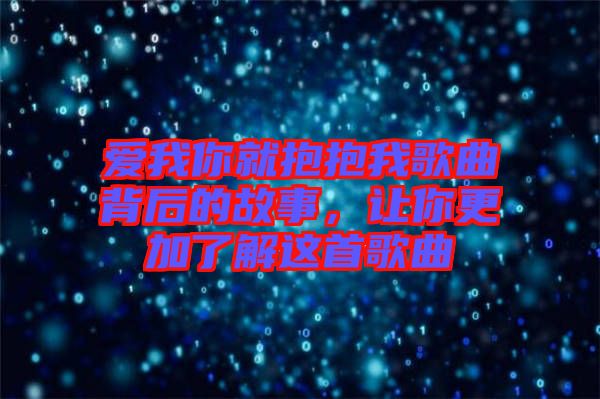 愛(ài)我你就抱抱我歌曲背后的故事，讓你更加了解這首歌曲