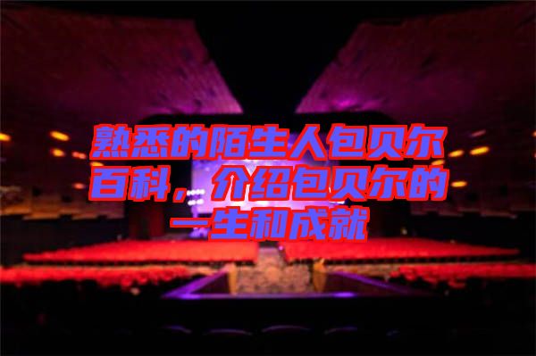 熟悉的陌生人包貝爾百科，介紹包貝爾的一生和成就