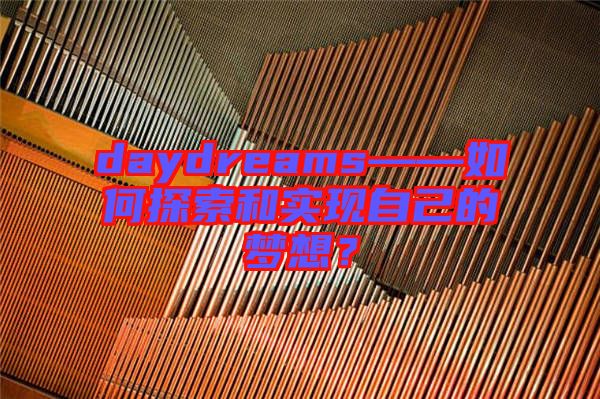 daydreams——如何探索和實現(xiàn)自己的夢想？