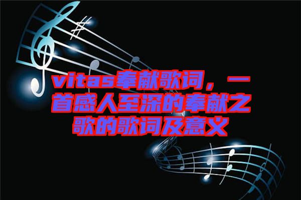 vitas奉獻(xiàn)歌詞，一首感人至深的奉獻(xiàn)之歌的歌詞及意義