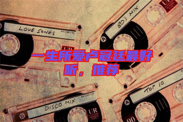 一生所愛(ài)盧冠廷最好聽(tīng)，推薦