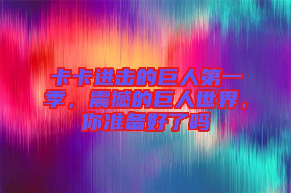卡卡進擊的巨人第一季，震撼的巨人世界，你準備好了嗎