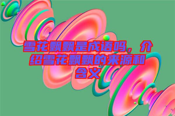 雪花飄飄是成語(yǔ)嗎，介紹雪花飄飄的來(lái)源和含義