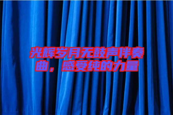 光輝歲月無(wú)鼓聲伴奏曲，感受純的力量