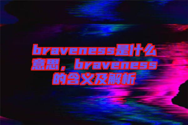 braveness是什么意思，braveness的含義及解析