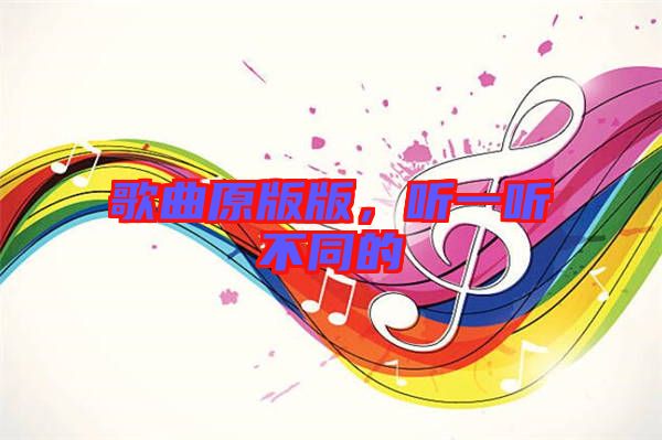 歌曲原版版，聽一聽不同的
