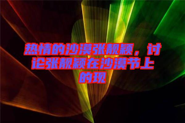 熱情的沙漠張靚穎，討論張靚穎在沙漠節(jié)上的現(xiàn)