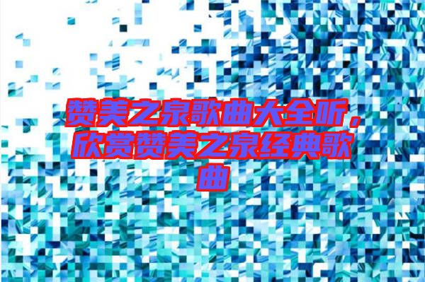 贊美之泉歌曲大全聽，欣賞贊美之泉經(jīng)典歌曲