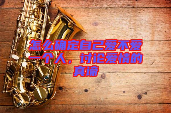 怎么確定自己愛不愛一個人，討論愛情的真諦