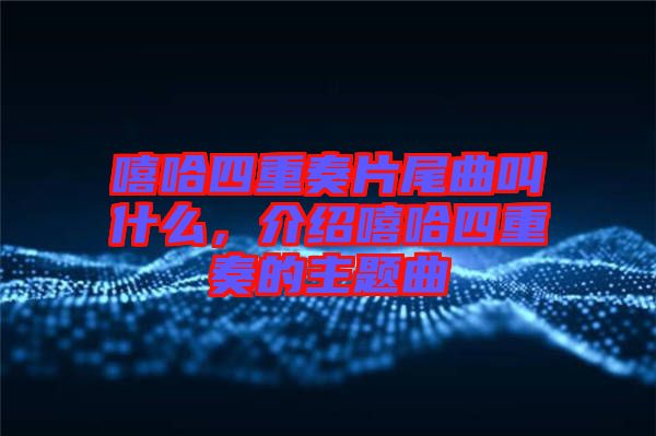 嘻哈四重奏片尾曲叫什么，介紹嘻哈四重奏的主題曲