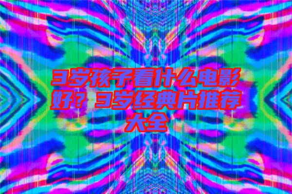 3歲孩子看什么電影好？3歲經典片推薦大全