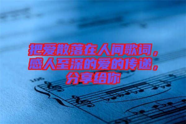 把愛散落在人間歌詞，感人至深的愛的傳遞，分享給你
