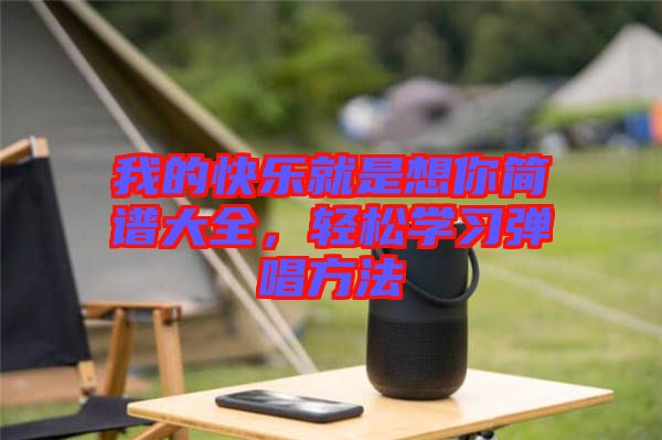 我的快樂就是想你簡譜大全，輕松學習彈唱方法