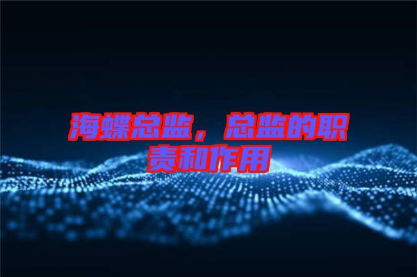 海蝶總監(jiān)，總監(jiān)的職責(zé)和作用