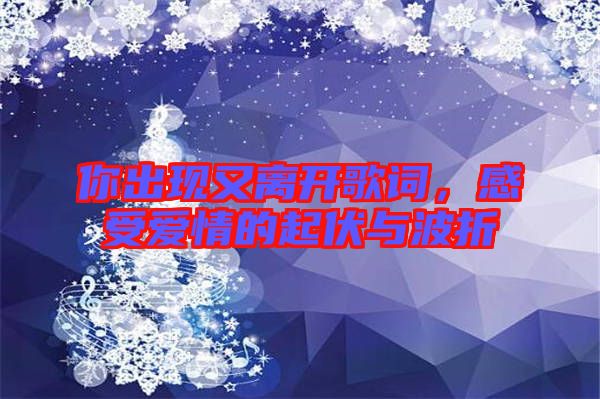 你出現(xiàn)又離開歌詞，感受愛情的起伏與波折