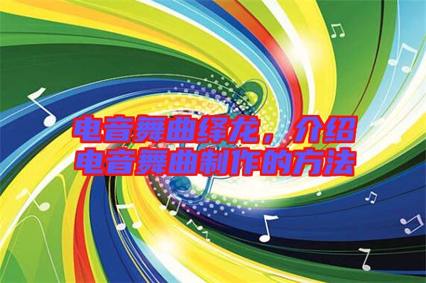 電音舞曲繹龍，介紹電音舞曲制作的方法