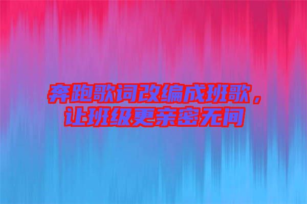 奔跑歌詞改編成班歌，讓班級更親密無間