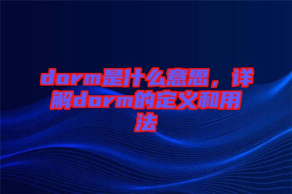 dorm是什么意思，詳解dorm的定義和用法