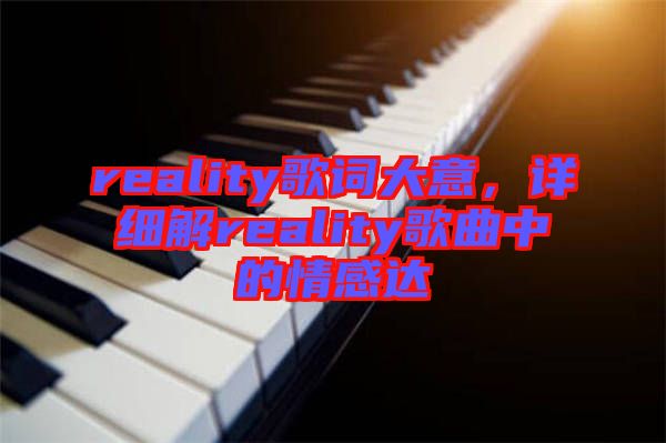 reality歌詞大意，詳細(xì)解reality歌曲中的情感達(dá)