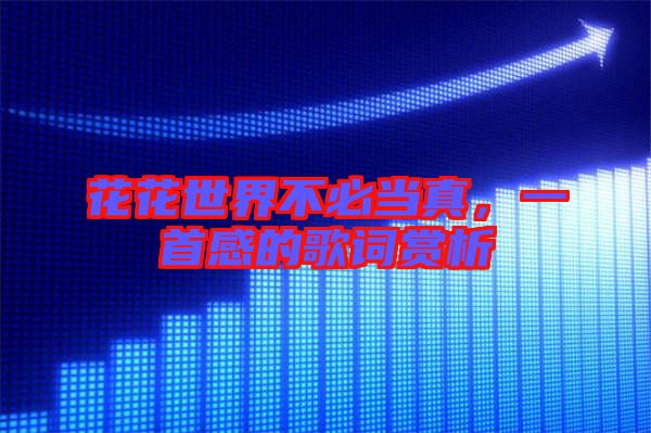 花花世界不必當(dāng)真，一首感的歌詞賞析