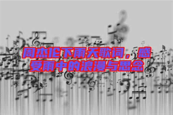 周杰倫下雨天歌詞，感受雨中的浪漫與思念