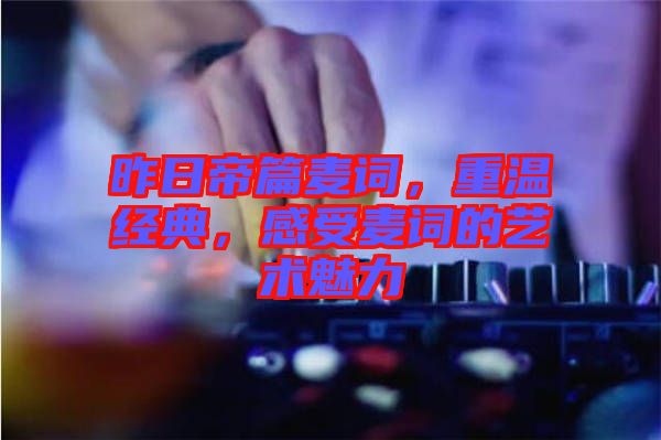 昨日帝篇麥詞，重溫經(jīng)典，感受麥詞的藝術(shù)魅力