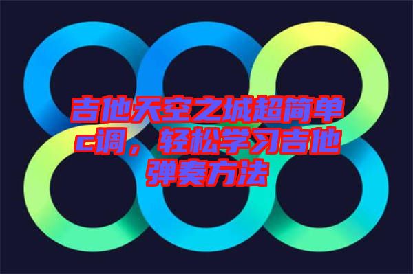 吉他天空之城超簡單c調(diào)，輕松學習吉他彈奏方法
